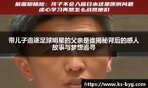 带儿子追逐足球明星的父亲是谁揭秘背后的感人故事与梦想追寻