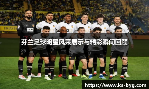 芬兰足球明星风采展示与精彩瞬间回顾